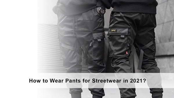 How to Wear Pants for Streetwear in 2020?